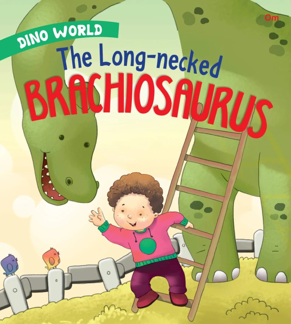 The Long-necked Brachiosaurus – Dino World • Author: Om Books Editorial Team • 2018