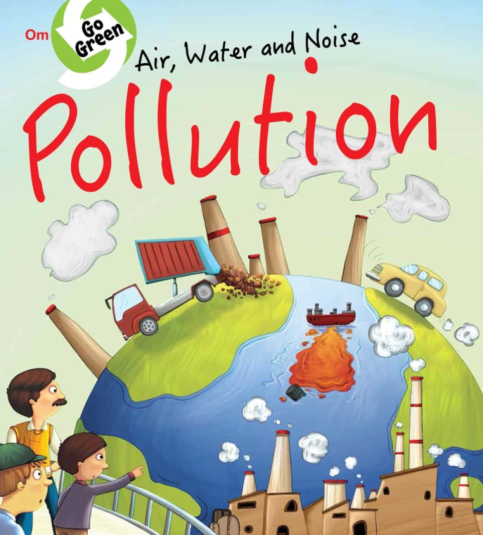 Air, Water, and Noise Pollution – Go Green • Author: Om Books Editorial Team • 2018
