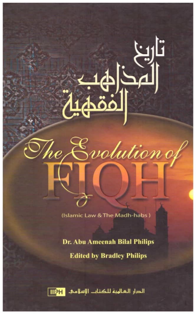 The Evolution of Fiqh - Dr. Abu Ameenah Bilal Philips - 2006 - International Islamic Publishing House