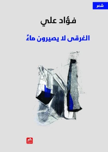 The Drowned Do Not Become Water by Fouad Ali