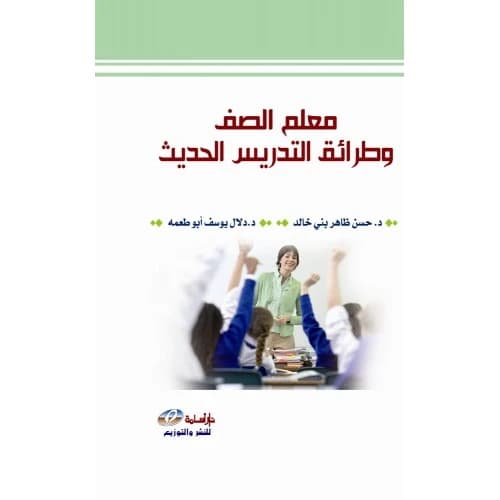 The Classroom Teacher and Modern Teaching Methods - Dr. Hassan Dhaher Bani Khaled & Dr. Dalal Yousef Abu Ta'ameh