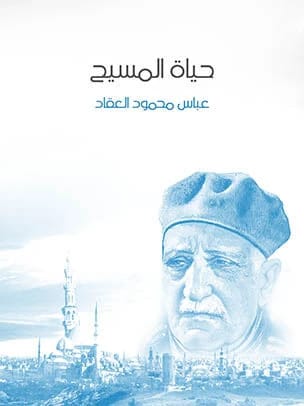 The Life of Jesus by Abbas Mahmoud Al-Aqqad: An Intellectual Exploration of Christ's Historical Presence.