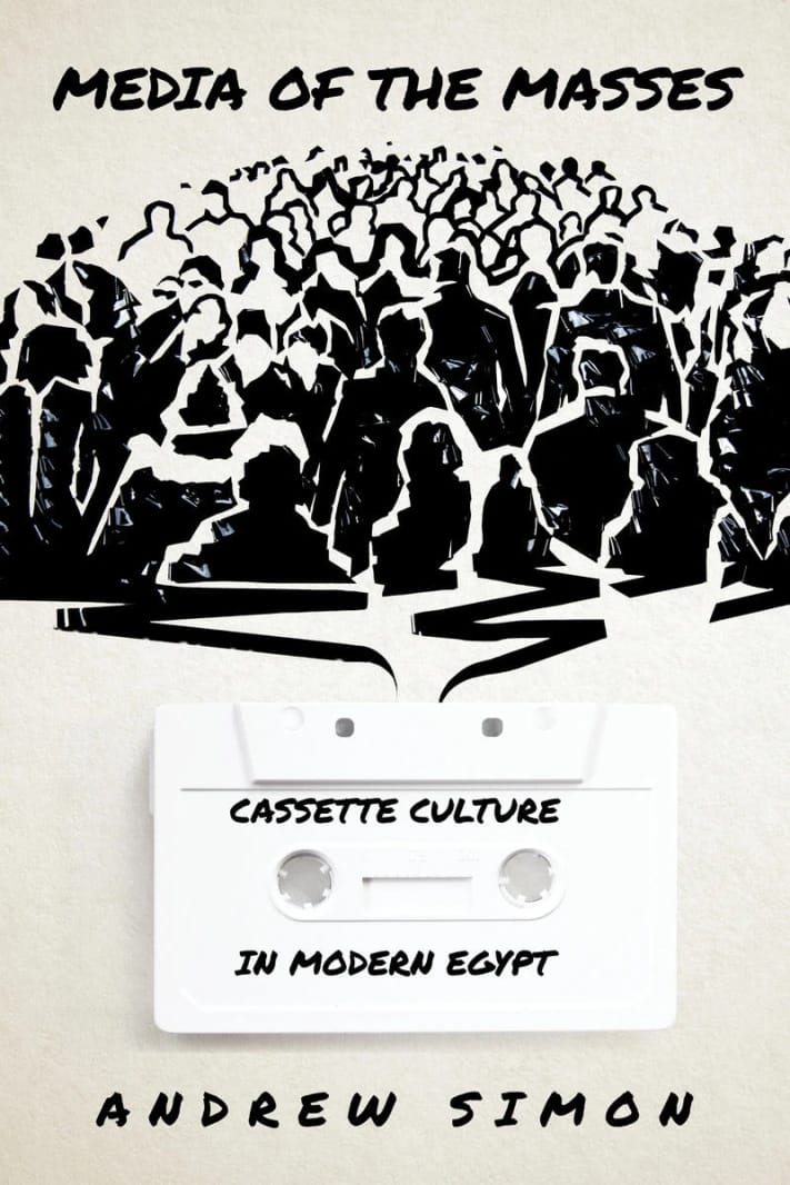 Andrew Simon's 'Media of the Masses': Exploring Cassette Culture's Impact on Modern Egypt's Society