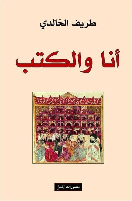 Me and the Books: An Intellectual Memoir on a Lifetime of Reading by Tarif Khalidi.