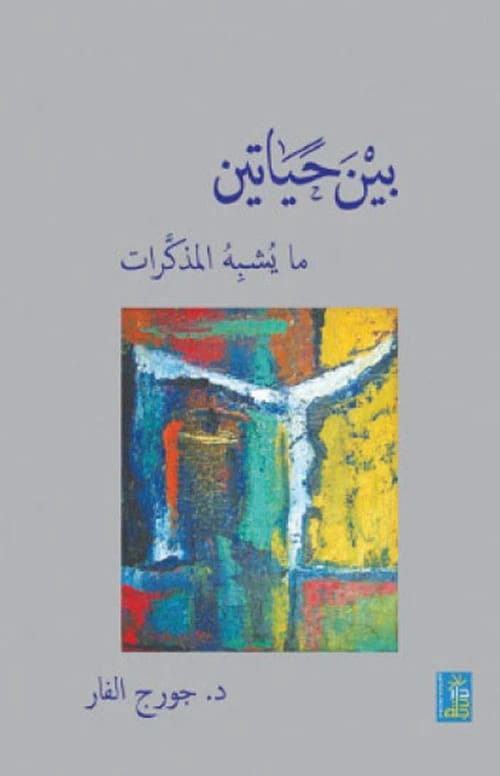 Between Two Lives: Something Like a Memoir by Dr. George Al-Far, Dar Dijlah Publishers 2021.