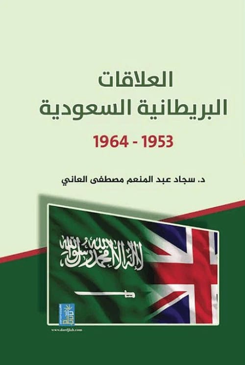 كتاب العلاقات البريطانية السعودية 1953-1964 للدكتور سجاد العاني، نشر دار دجلة ناشرون وموزعون 2019.