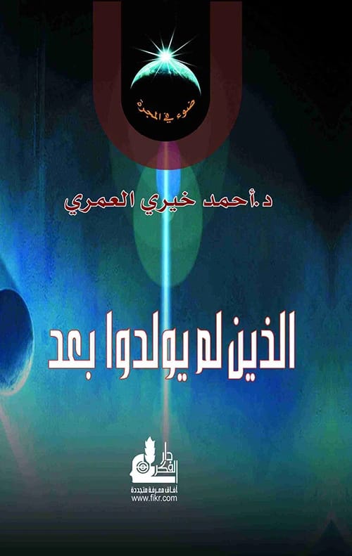 الذين لم يولدوا بعد / ضوء في المجرة للدكتور أحمد خيري العمري 2014 - مؤسسة الفرسان للنشر والتوزيع.
