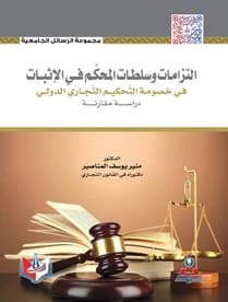 The Arbitrator's Obligations and Powers in Evidence in International Commercial Arbitration Disputes - A Comparative Study by Dr. Munir Yousef Al-Manasir