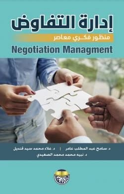 Negotiation Management: A Contemporary Intellectual Perspective - Dr. Sameh Abdel Muttalib Amer, Dr. Alaa Mohamed Sayed Fandil, Dr. Nabih Mohamed Mohamed Al-Saidi