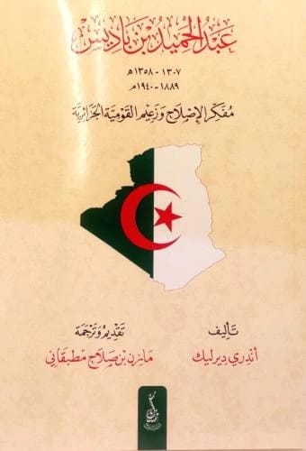 عبد الحميد بن باديس: مفكر الإصلاح وزعيم القومية الجزائرية بقلم أندري ديرليك، 2024.