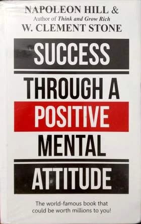 Success Through A Positive Mental Attitude • Author: Napoleon Hill and W. Clement Stone • 2019