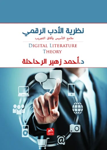 Theory of Digital Literature: Features of Establishment and Horizons of Experimentation - Dr. Ahmed Al-Rahahleh - 2018