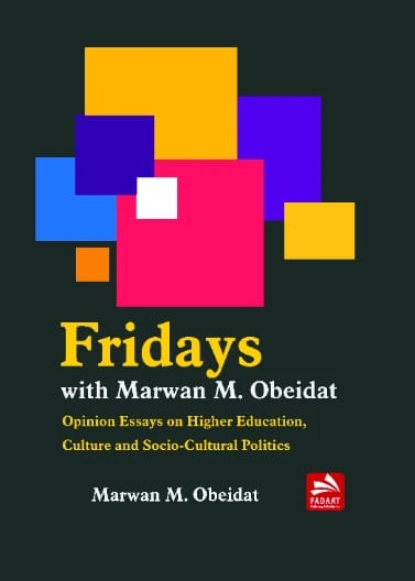 Fridays with Marwan M. Obeidat: Opinion Essays on Higher Education, Culture and Socio-Cultural Politics - Prof. Dr. Marwan Obeidat