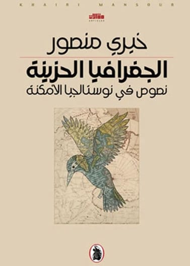 The Sad Geography: Texts on the Nostalgia of Places - Khairy Mansour