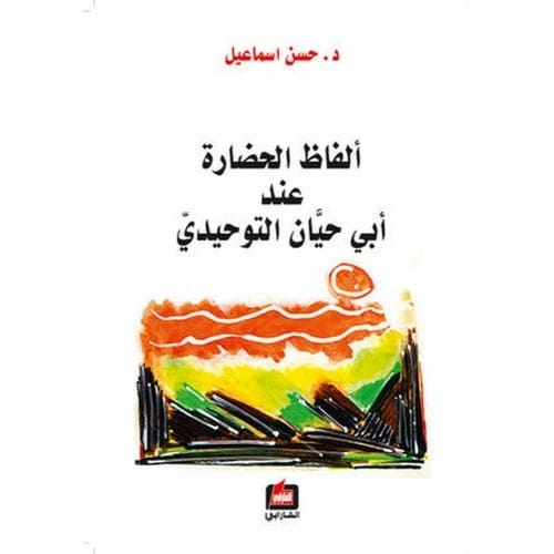 الفاظ الحضارة عند ابي حيان التوحيدي المؤلف:حسن اسماعيل