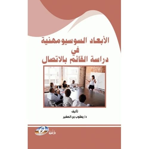 الأبعاد السوسيومهنية في دراسة القائم بالاتصال - المؤلف: د. يعقوب بن الصغير