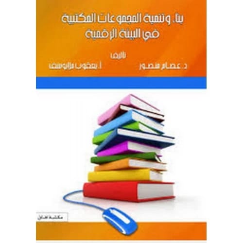 بناء وتنمية المجموعات المكتبية في البيئة الرقمية - د. عصام منصور، أ. يعقوب ملا يوسف