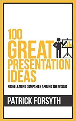 100 Great Presentation Ideas • Author: Patrick Forsyth • 2019