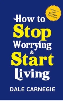 How to Stop Worrying and Start Living • Author: Dale Carnegie • 2016